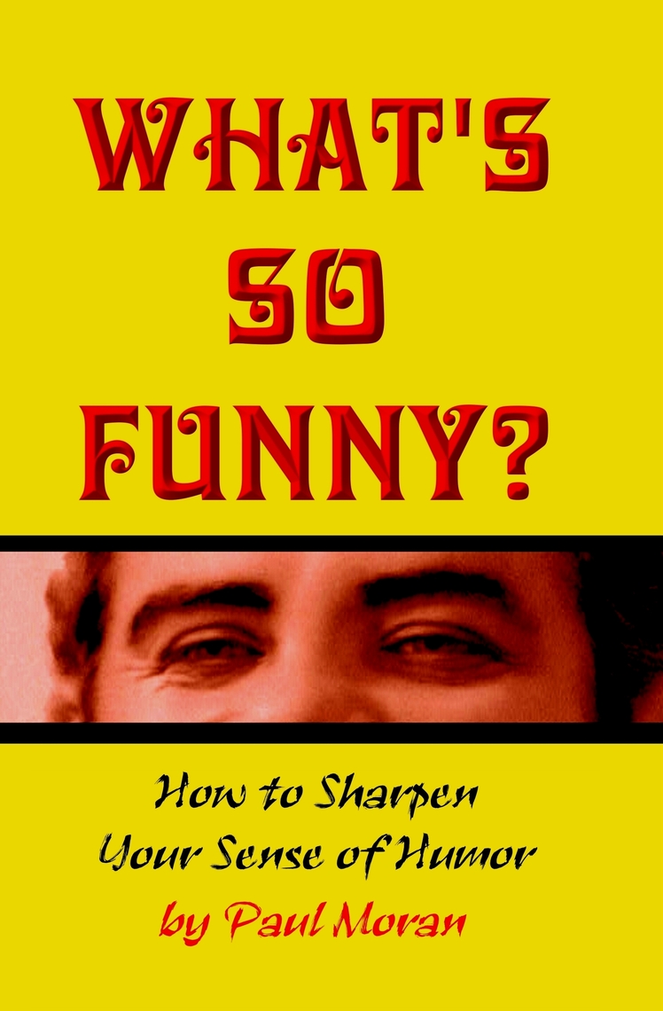 What's So Funny? How To Sharpen Your Sense Of Humor by Paul Moran ...
