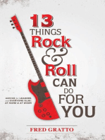 13 Things Rock and Roll Can Do For You: Advice for Leaders and Every One Else...At Home and At Work