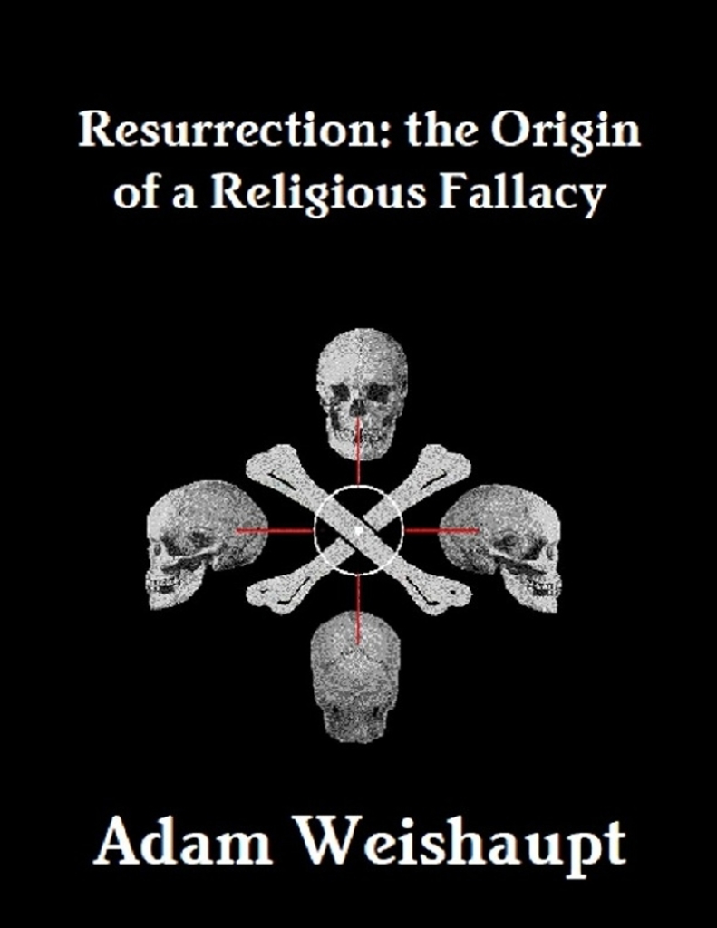 Resurrection: The Origin of a Religious Fallacy by Adam Weishaupt ...
