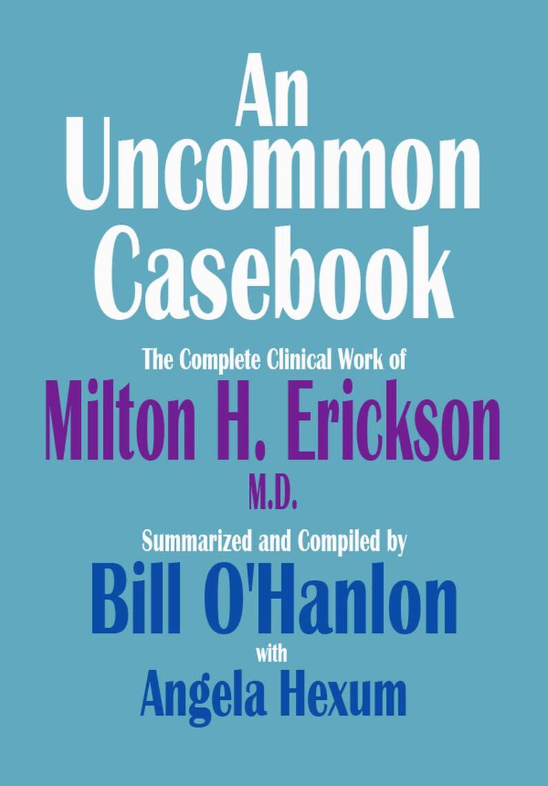 An Uncommon Casebook The Complete Clinical Work of Milton H