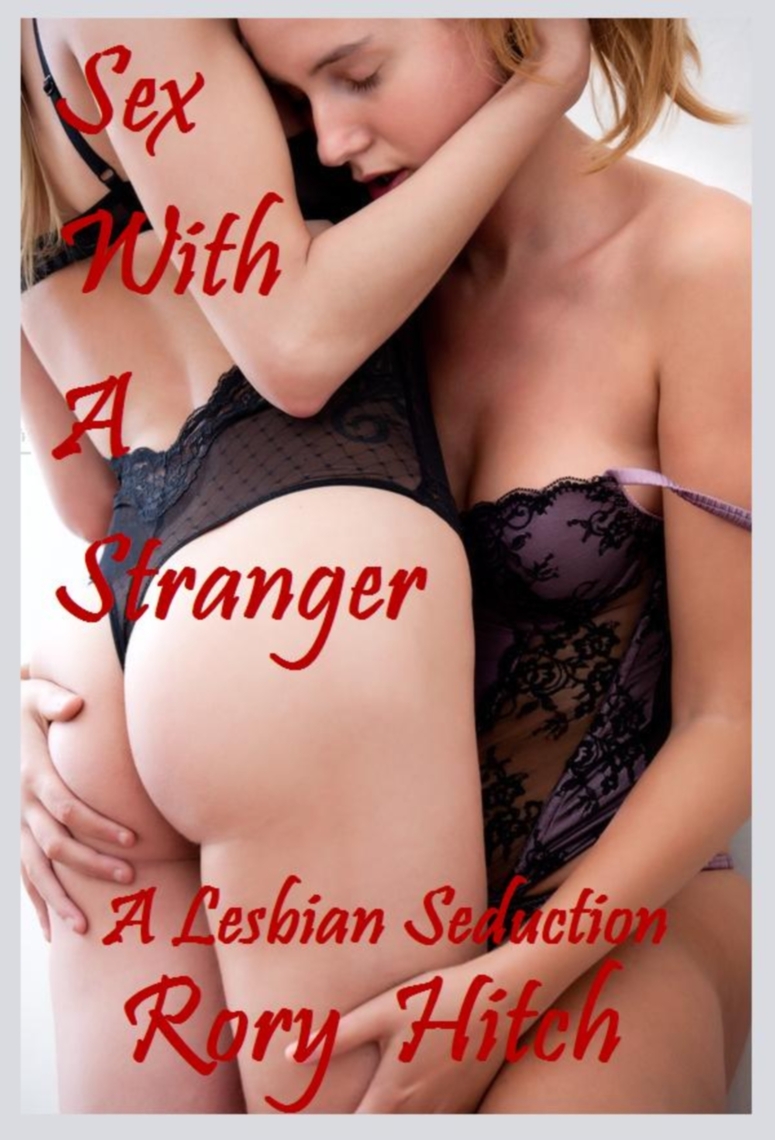 Girl Resisting Lesbian Seduction Xxx - Sex With A Stranger: A Lesbian Seduction by Rory Hitch - Ebook | Scribd