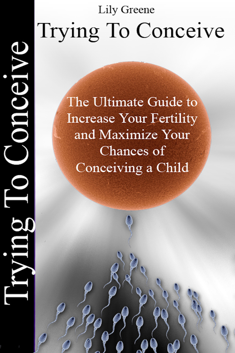 Trying To Conceive:The Ultimate Guide to Increase Your Fertility and ...