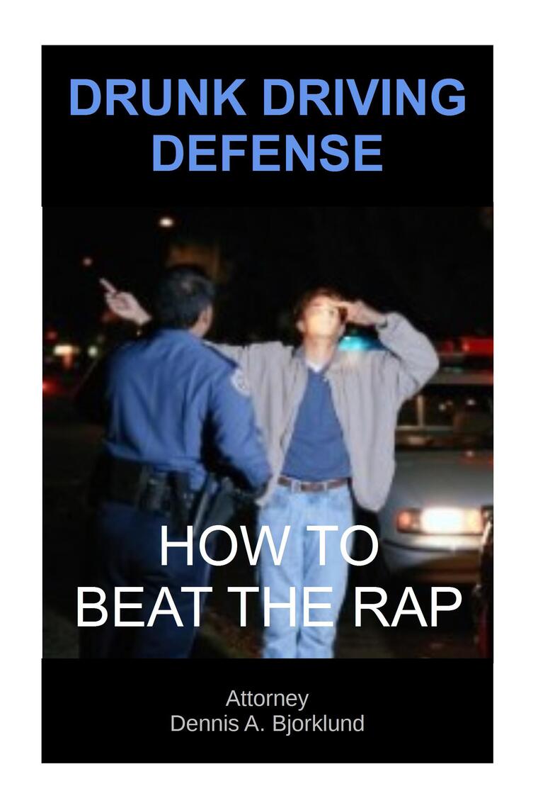 Drunk Driving Defense How to Beat the Rap by Attorney Dennis A