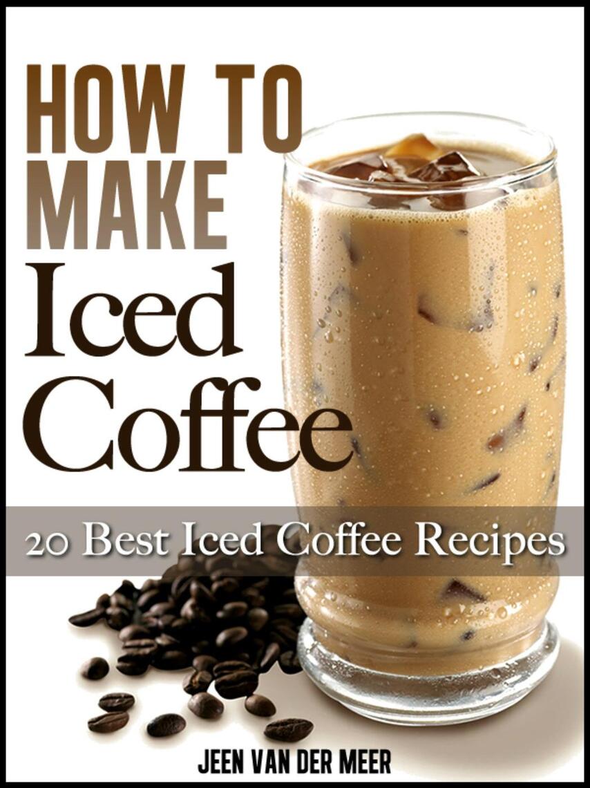 Read How To Make Iced Coffee 20 Best Iced Coffee Recipes Online by