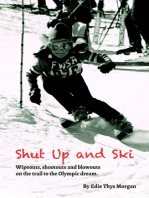 Shut Up and Ski: Wipeouts, Shootouts and Blowouts on the Trail to the Olympic Dream