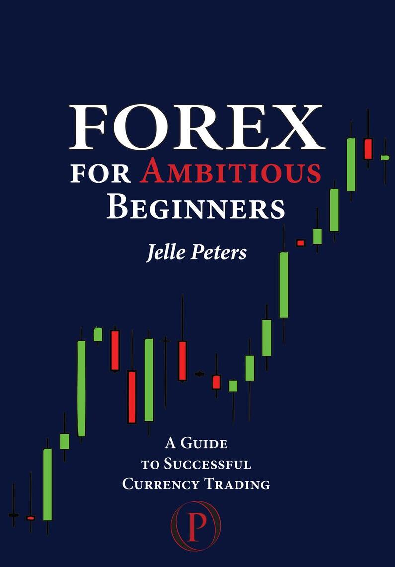 Forex For Ambitious Beginners By Jelle Peters Read Online - 