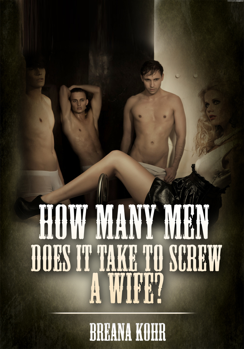 How Many Men Does It Take To Screw A Wife? by Breana Kohr picture