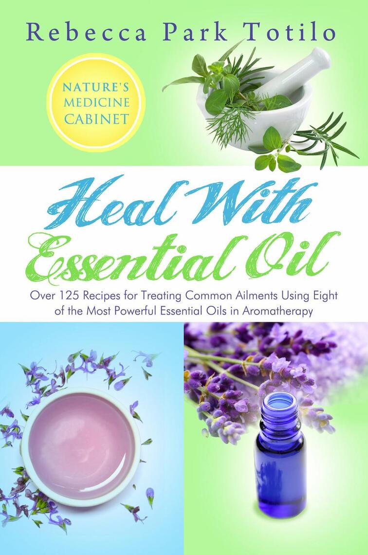 Heal With Essential Oil Natures Medicine Cabinet By Rebecca Park Totilo Book Read Online - 