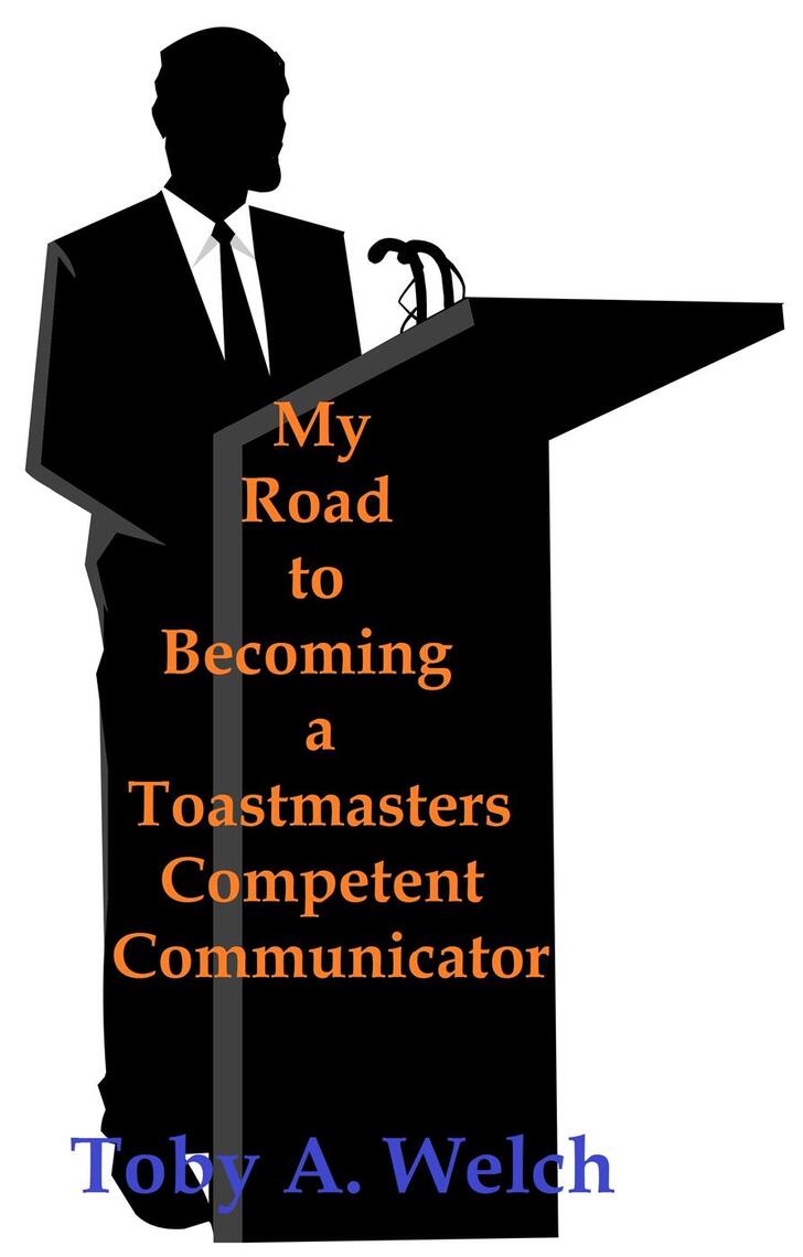 My Road to Becoming a Toastmasters Competent Communicator by Toby Welch ...