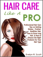 Hair Care Like A Pro: Professional Hair Care Tips on Getting Shinier, Prettier, Healthier Hair, How to Grow Long Hair, & How to Choose the Right Products for Your Hair Type