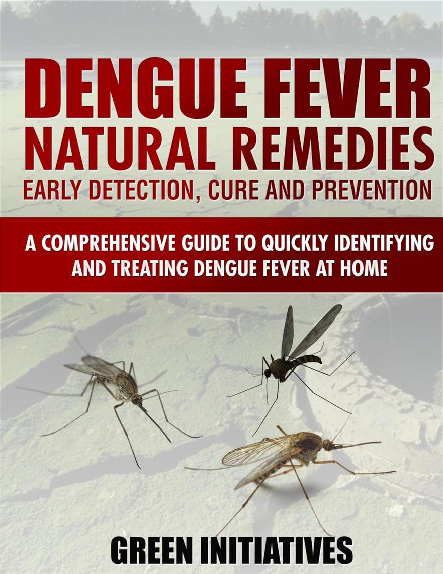 Dengue Fever Natural Remedies Comprehensive Guide to Identifying and Treating Dengue Fever at