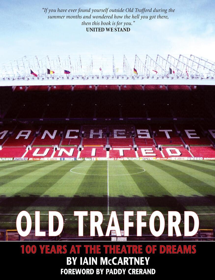 Old Trafford: 100 Years of the Theatre of Dreams by Iain McCartney