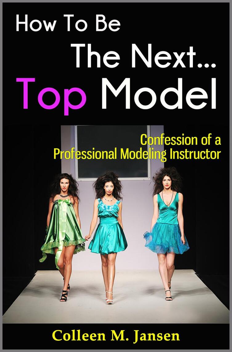 How To Be The Next Top Model: Confession of a Professional Modeling ...