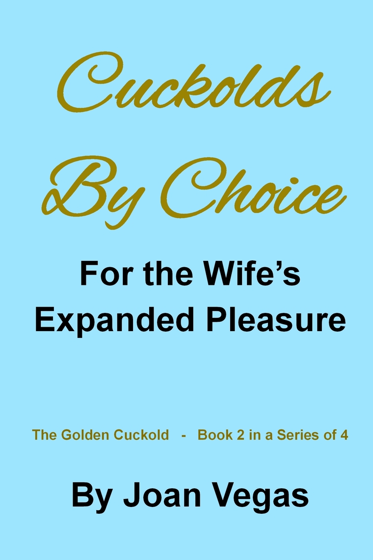 Cuckolds By Choice For The Wifes Expanded Pleasure by Joan Vegas