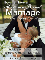How to Have a Romance Novel Marriage and Live Happily Ever-After: Advice on Building a Strong Christian Marriage