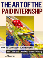 The Art of The Paid Internship: How to Leverage Your Internship Into Cash and Get Hired Without Asking