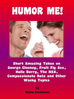 Humor Me! Short Amusing Takes on George Clooney, Fruit Fly Sex, the NSA, Halle Berry, Compassionate Rats and other Wacky Topics