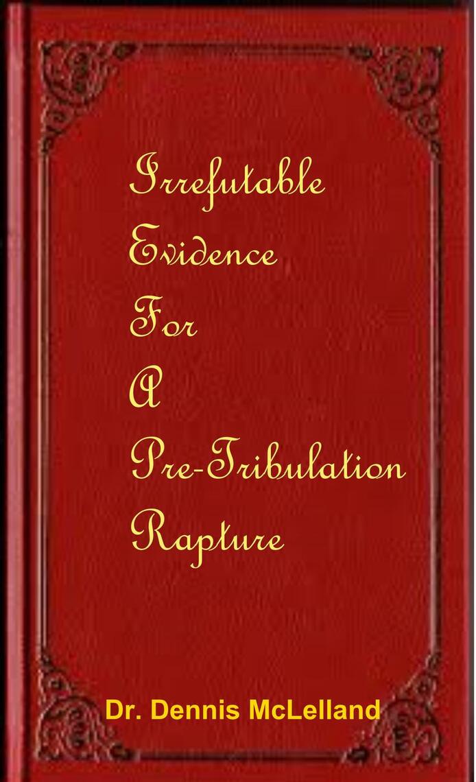 Irrefutable Evidence for a PreTribulation Rapture by Dennis McLelland