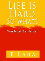 Life Is Hard, So What? You Must Be Harder