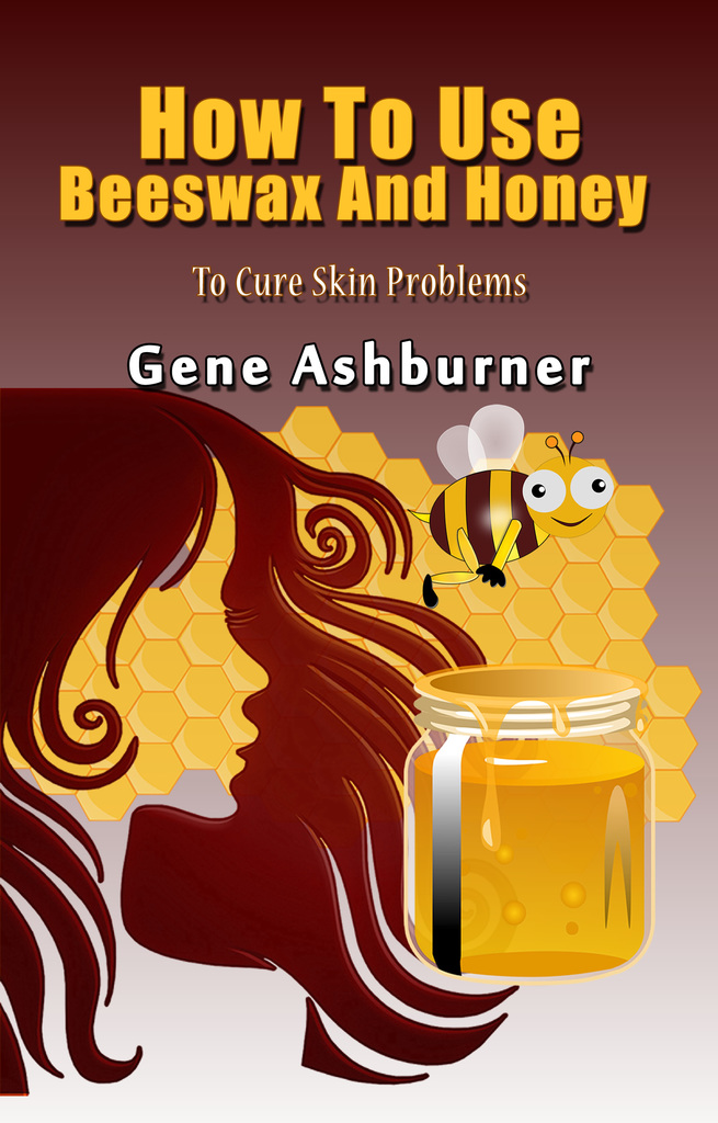 How To Use Beeswax And Honey To Cure Skin Problems by Gene Ashburner
