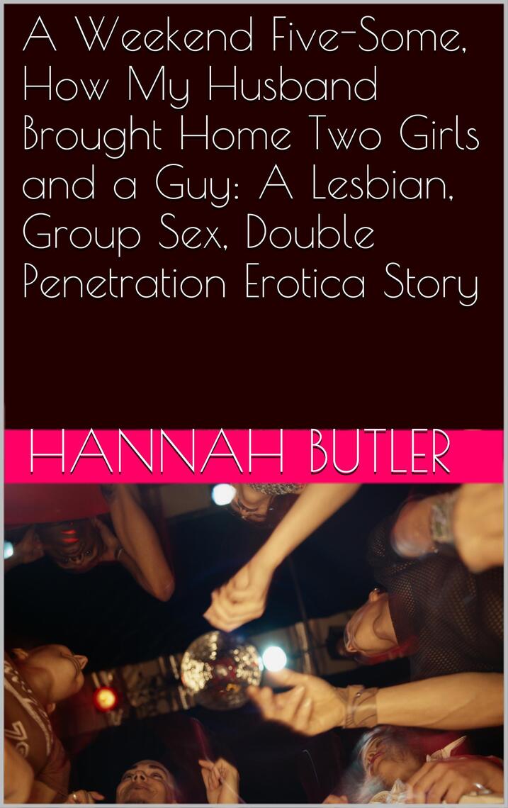 A Weekend Five-Some, How My Husband Brought Home Two Girls and a Guy A Lesbian, Group Sex, Double Penetration Erotica Story by Hannah Butler photo