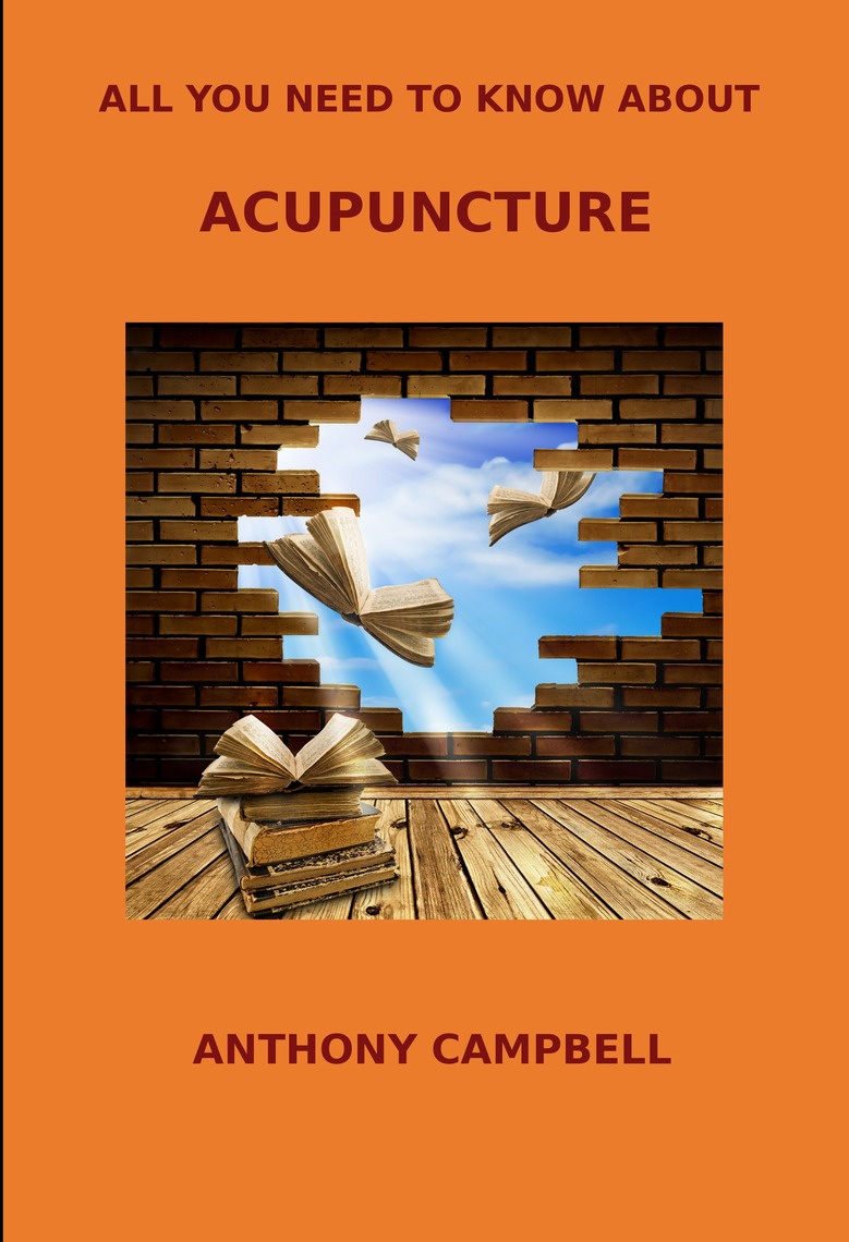 Read All You Need to Know About Acupuncture Online by Anthony Campbell