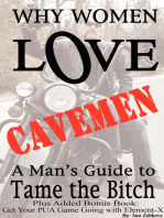 Why Women Love Cavemen: A Man's Guide to Tame the Bitch Plus: Get Your Pick-up Game Going with Element–X