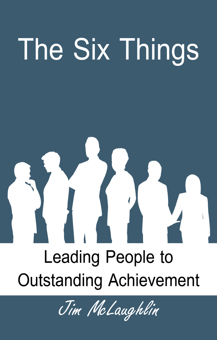The Six Things: Leading People to Outstanding Achievement by Jim ...