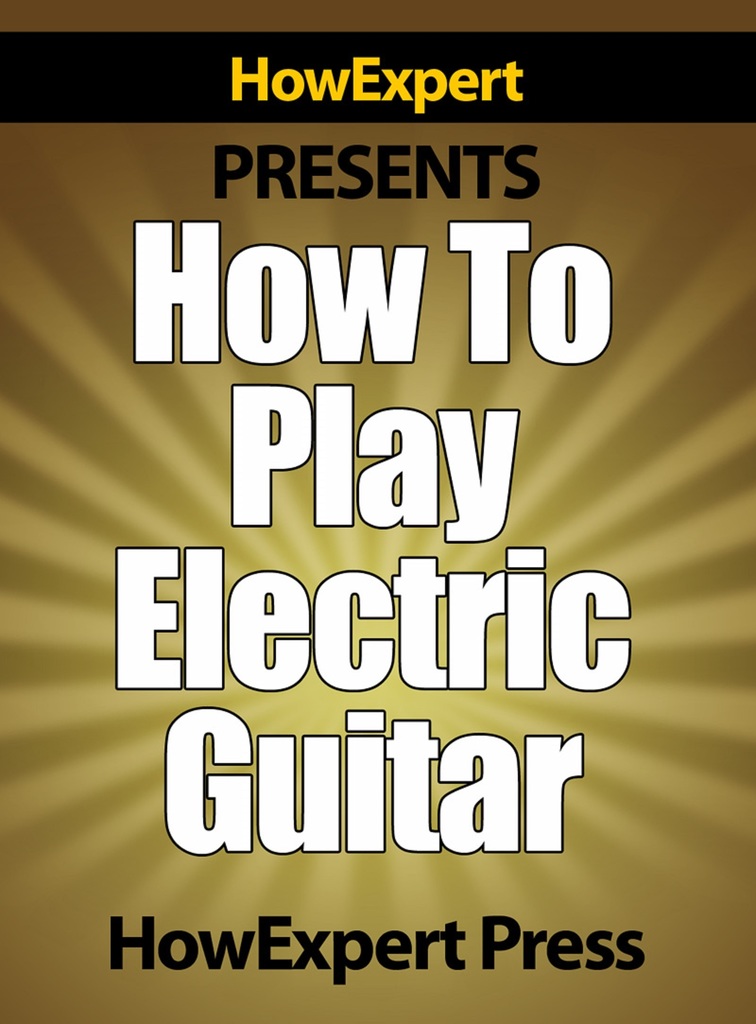 How To Play Electric Guitar Your StepByStep Guide To Playing The
