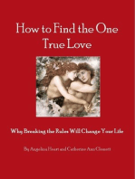 How to Find the One True Love Why Breaking the Rules Will Change Your Life