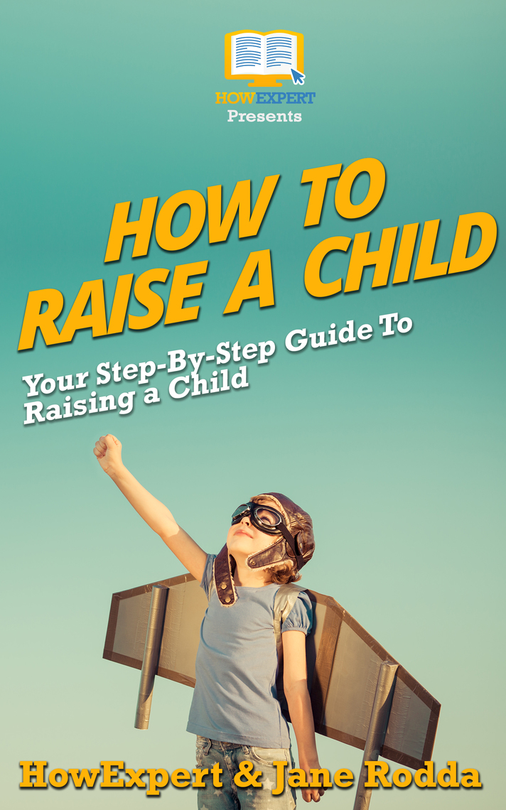 How To Raise a Child Your StepByStep Guide To Raising a Child by