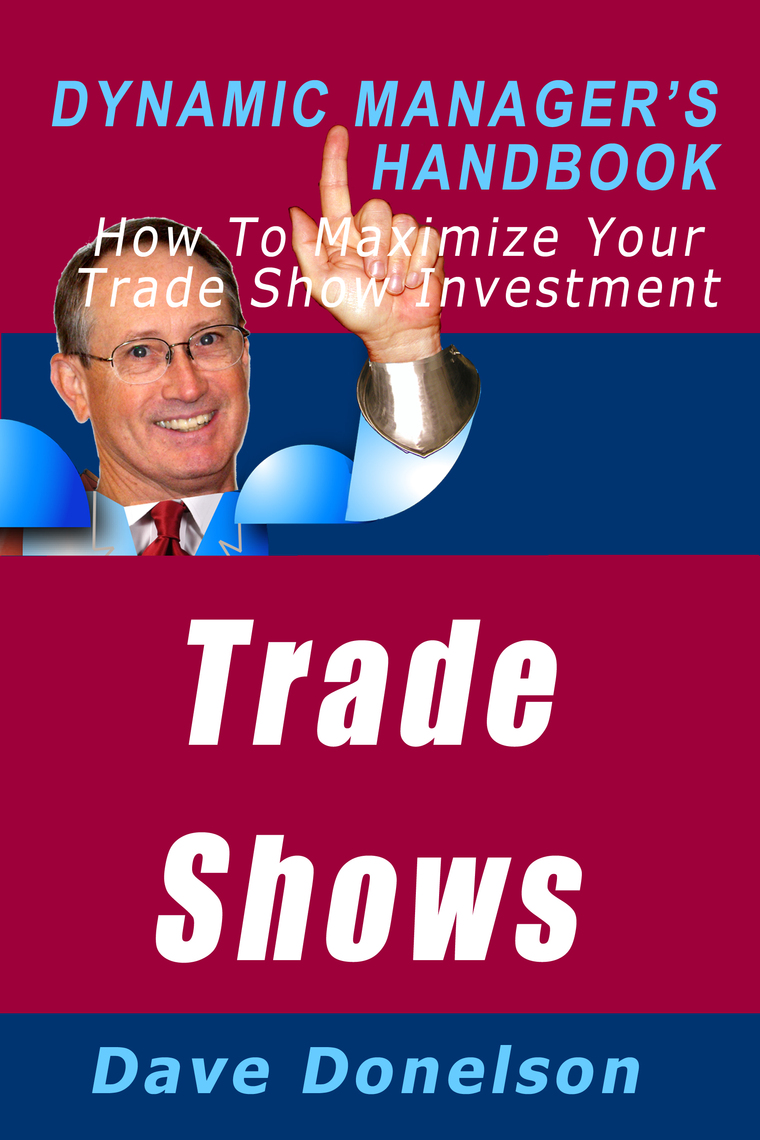 Trade Shows: The Dynamic Manager’s Handbook On How To Maximize Your ...