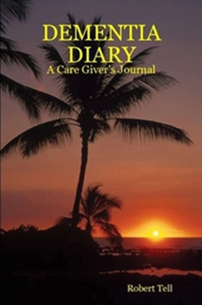 Dementia Diary, A Caregiver's Journal by Robert Tell Book Read Online