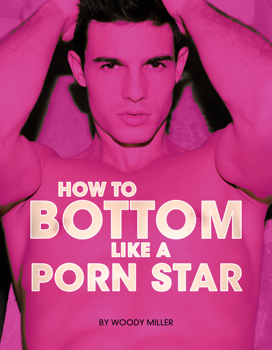 887px x 1140px - How To Bottom Like A Porn Star. The Ultimate Guide To Gay Sex by Woody  Miller - Ebook | Scribd