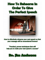 How To Rehearse In Order To Give The Perfect Speech: How To Effectively Rehearse Your Next Speech So That Your Message Will Be Remembered Forever!