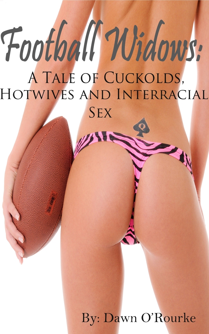 Football Widows A Tale of Cuckolds, Hotwives and Interracial Sex by Dawn O Rourke