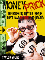 Money Prick: The Harsh Truth Your Friends Don't Have The Balls or Brains To Tell You