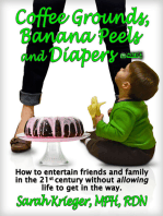 Coffee Grounds, Banana Peels and Diapers: How to Entertain Friends and Family in the 21st Century Without Allowing Life to Get in the Way