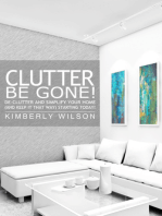 Clutter Be Gone! - De-clutter and Simplify Your Home (And Keep It That Way) Starting Today!