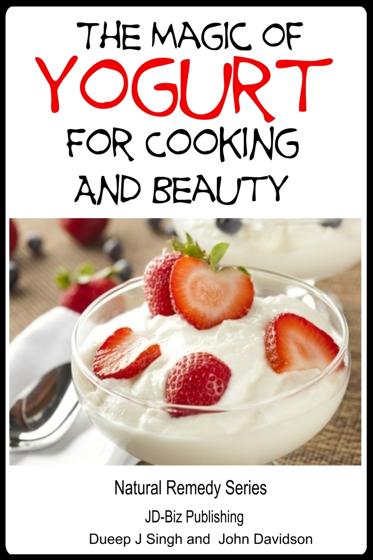 Read The Magic of Yogurt For Cooking and Beauty Online by Dueep J. Singh and John Davidson ...
