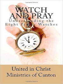 Read Watch And Pray Understanding The Eight Prayer Watches Online By United In Christ Ministries Of Canton Books
