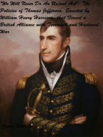 “We Will Never Do An Unjust Act”: The Policies of Thomas Jefferson, Enacted by William Henry Harrison, that Forced a British Alliance with Tecumseh and Hastened War