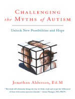 Challenging The Myths Of Autism: Unlock New Possibilities and Hope