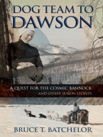 Dog Team to Dawson: A Quest for the Cosmic Bannock and Other Yukon Stories