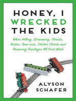 Honey, I Wrecked The Kids: When Yelling, Screaming, Threats, Bribes, Time-outs, Sticker Charts and Removing Privileges All Don't Work