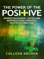 The Power of the Positive: Achieve Fulfillment, Success, and Happiness Using Powerful, Positive Affirmations