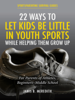 22 Ways to Let Kids be Little in Youth Sports While Helping Them Grow Up: For Parents of Beginners-middle School