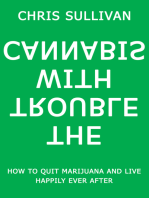 The Trouble With Cannabis: How to Quit Marijuana and Live Happily Ever After