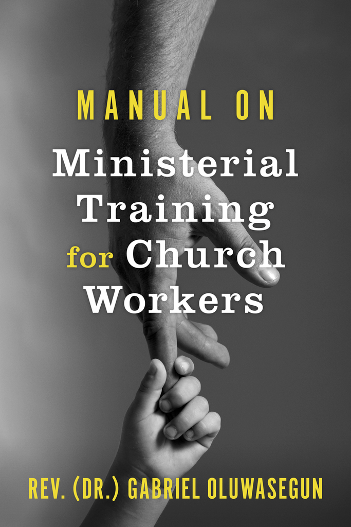 Manual on Ministerial Training for Church Workers by Rev. (Dr.) Gabriel ...