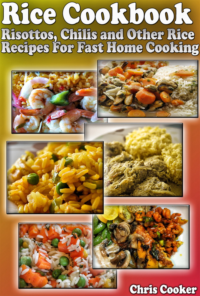 Rice Cookbook: Risottos, Chilis and Other Rice Recipes For Fast Home ...